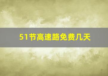 51节高速路免费几天