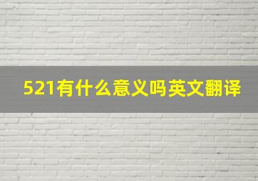 521有什么意义吗英文翻译