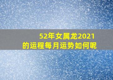 52年女属龙2021的运程每月运势如何呢