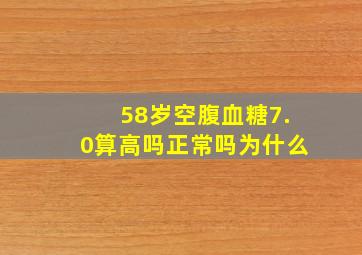 58岁空腹血糖7.0算高吗正常吗为什么