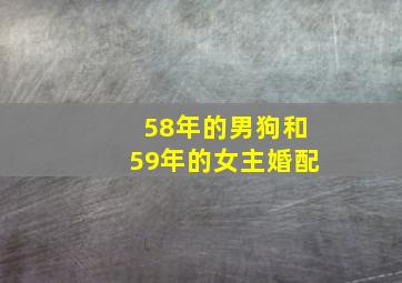 58年的男狗和59年的女主婚配