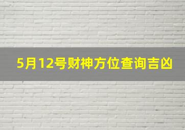 5月12号财神方位查询吉凶