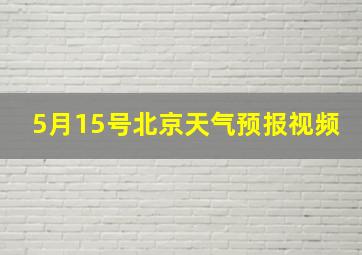 5月15号北京天气预报视频