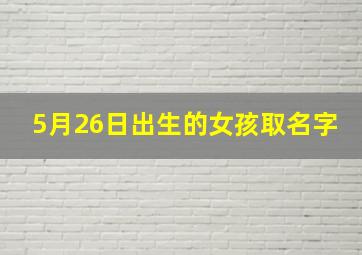 5月26日出生的女孩取名字