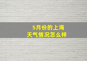 5月份的上海天气情况怎么样