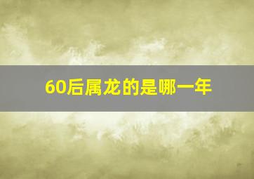 60后属龙的是哪一年