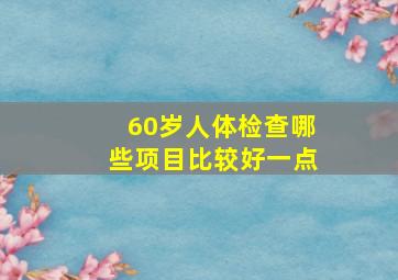 60岁人体检查哪些项目比较好一点