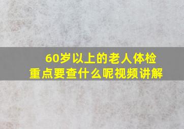 60岁以上的老人体检重点要查什么呢视频讲解