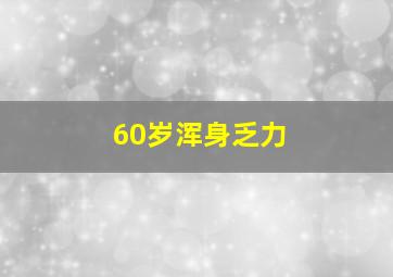 60岁浑身乏力