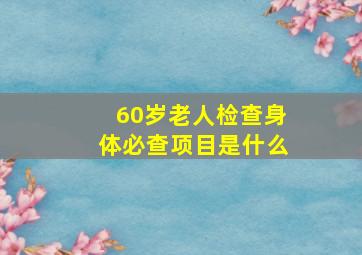 60岁老人检查身体必查项目是什么