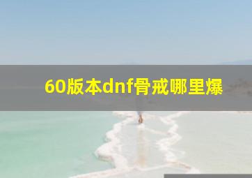 60版本dnf骨戒哪里爆