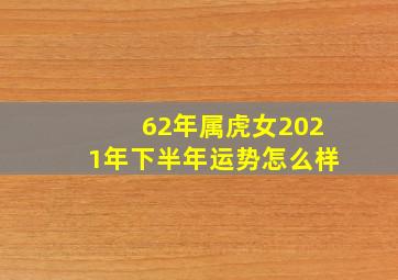 62年属虎女2021年下半年运势怎么样