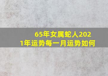 65年女属蛇人2021年运势每一月运势如何