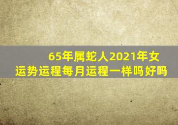 65年属蛇人2021年女运势运程每月运程一样吗好吗