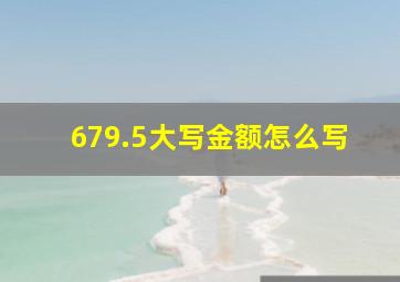 679.5大写金额怎么写