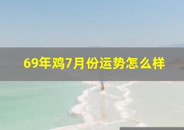 69年鸡7月份运势怎么样