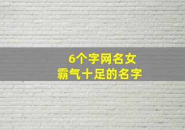 6个字网名女霸气十足的名字