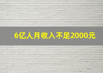 6亿人月收入不足2000元