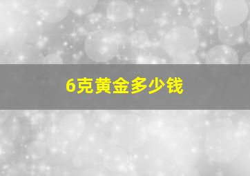 6克黄金多少钱