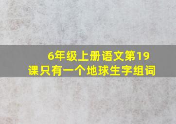 6年级上册语文第19课只有一个地球生字组词