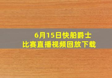 6月15日快船爵士比赛直播视频回放下载