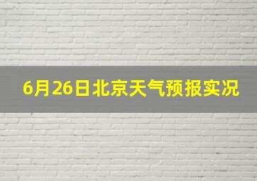 6月26日北京天气预报实况