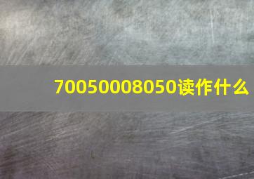 70050008050读作什么