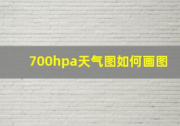 700hpa天气图如何画图