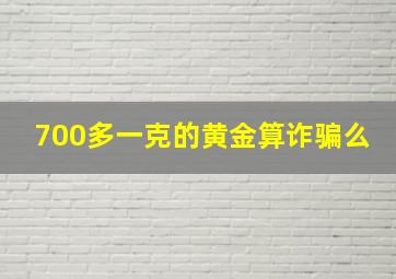 700多一克的黄金算诈骗么