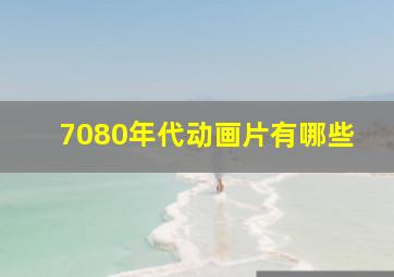 7080年代动画片有哪些