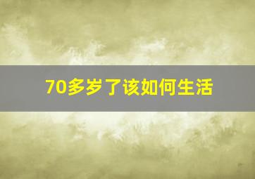 70多岁了该如何生活