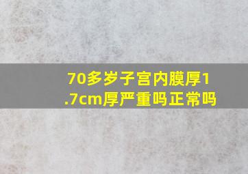 70多岁子宫内膜厚1.7cm厚严重吗正常吗