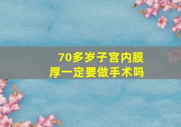 70多岁子宫内膜厚一定要做手术吗