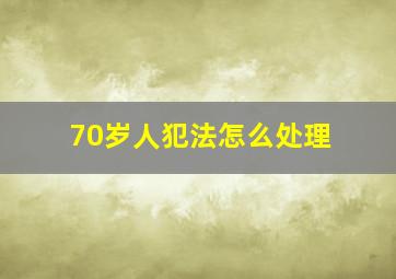 70岁人犯法怎么处理