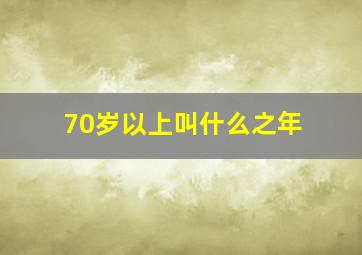 70岁以上叫什么之年