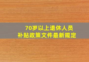 70岁以上退休人员补贴政策文件最新规定