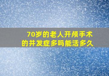 70岁的老人开颅手术的并发症多吗能活多久