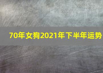 70年女狗2021年下半年运势