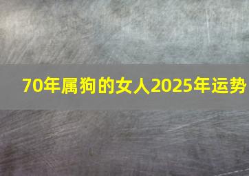 70年属狗的女人2025年运势