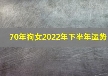 70年狗女2022年下半年运势