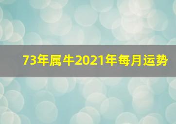 73年属牛2021年每月运势