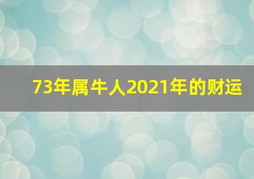 73年属牛人2021年的财运