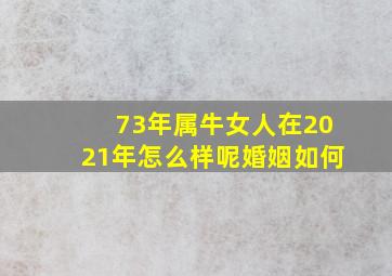 73年属牛女人在2021年怎么样呢婚姻如何