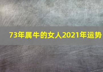 73年属牛的女人2021年运势