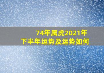 74年属虎2021年下半年运势及运势如何