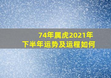 74年属虎2021年下半年运势及运程如何