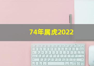 74年属虎2022