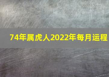 74年属虎人2022年每月运程