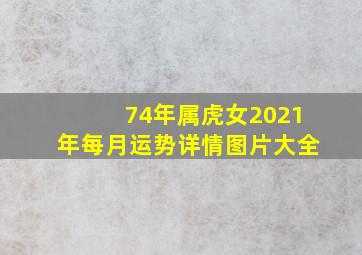 74年属虎女2021年每月运势详情图片大全