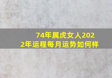 74年属虎女人2022年运程每月运势如何样